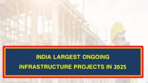 India Largest Ongoing Infrastructure Projects in 2025