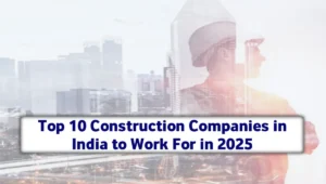 Top 10 Construction Companies in India to Work For in 2025