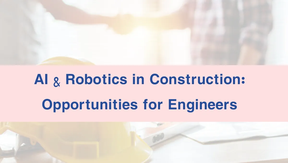AI & Robotics in Construction: Opportunities for Engineers