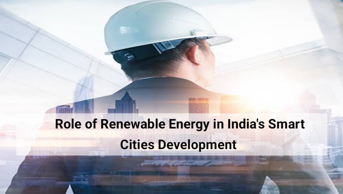 Role of Renewable Energy in India’s Smart Cities Development.